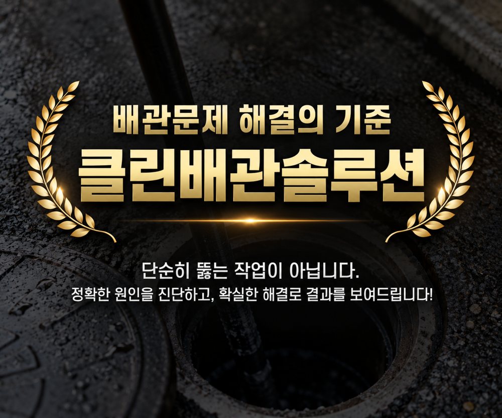 배관문제 해결의 기준, 클린배관솔루션 — 단순히 뚫는 작업이 아닙니다. 정확한 원인을 진단하고 확실한 해결로 결과를 보여드립니다